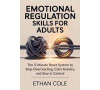 Emotional Regulation Skills for Adults: The 5-Minute Reset System to Stop Overreacting, Calm Anxiety, and Stay in Control