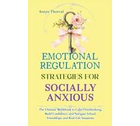 Emotional Regulation Strategies for Socially Anxious: The Ultimate Workbook to Calm Overthinking, Build Confidence, and Navigate School, Friendships, and Real-Life Situations