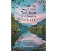 Emotional Regulation Techniques for Seniors with ADHD: Finding Peace and Stability in Later Life