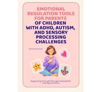 Emotional Regulation Tools for Parents of Children with ADHD, Autism, and Sensory Processing Challenges: Supporting Yourself Through Overwhelm and Big Emotions