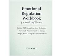Emotional Regulation Workbook for Working Women: Guided CBT-Based Exercises, Reflection Prompts & Practical Tools to Manage Anger, Mood Swings & Emotional Stress