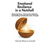 Emotional Resilience in a Nutshell: Mastering Stress, Overcoming Setbacks, and Building Unshakeable Inner Strength