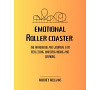 Emotional roller coaster: The workbook: The workbook and journal for reflecting, understanding and growing