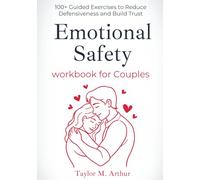 Emotional Safety Workbook for Couples: 100+ Guided Exercises to Reduce Defensiveness and Build Trust