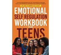 Emotional Self Regulation Workbook for Teens: Practical Mindfulness and CBT Techniques to Manage Stress, Gain Resilience, and Build Long-Lasting Confidence in Just 10 Minutes a Day