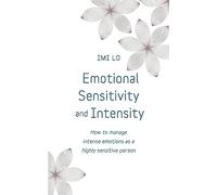 Emotional Sensitivity and Intensity: How to manage intense emotions as a highly sensitive person - learn more about yourself with this life-changing self help book