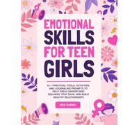 Emotional Skills for Teen Girls: 40 + Practical Tools, Activities, and Journaling Prompts to help Girls understand Feelings, Stay Calm, and Build Healthy Relationships
