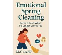Emotional Spring Cleaning: Letting Go of What No Longer Serves You