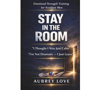 Emotional Strength Training for Avoidant Men, STAY IN THE ROOM,: I thought I was just calm, I'm not dramatic-I Just Leave