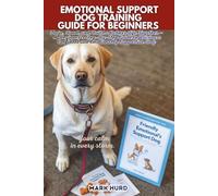 EMOTIONAL SUPPORT DOG TRAINING GUIDE FOR BEGINNERS: Train, Bond, and Build a Calmer Life Together - A Beginner’s Step-By-Step Guide to Raising a Confident and Emotionally Supportive Dog