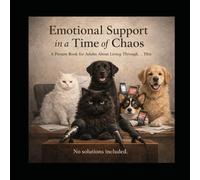Emotional Support in a Time of Chaos: A Picture Book for Adults About Living Through… This