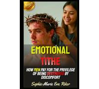 Emotional Tithe: How Men Pay for the Privilege of Being Destroyed by Discomfort