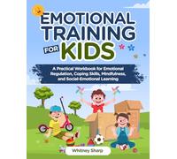 Emotional Training for Kids: A Practical Workbook for Emotional Regulation, Coping Skills, Mindfulness, and Social-Emotional Learning