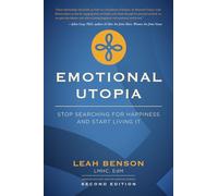 Emotional Utopia: Stop Searching For Happiness And Start Living It
