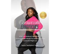 EMOTIONAL WEIGHT: A SELF LOVE WORKBOOK TO BREAK FREE OF EMOTIONAL WEIGHT, RECLAIM YOUR BODY, AND CULTIVATE SUSTAINABLE WEIGHT LOSS.