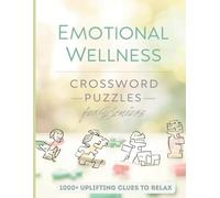 Emotional Wellness Crossword Puzzles for Seniors: 1000 Uplifting Clues to Relax, Reflect & Sharpen the Mind: A Large Print Puzzle Book for Stress Relief, Mindful Relaxation & Positive Thinking