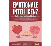 EMOTIONALE INTELLIGENZ - Die Macht der Emotionen & Gefühle: Wie Sie mit Hilfe von Empathie und Psychologie Menschen lesen, Gefühle beeinflussen, Gelassenheit lernen und mehr Glück & Erfolg erlangen