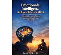 Emotionale Intelligenz für Jugendliche mit ADHS: Ein Leitfaden zum Aufbau von Selbstbewusstsein, Resilienz und sozialem Erfolg