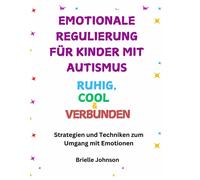 Emotionale Regulierung Für Kinder Mit Autismus: Ruhig, Cool Und Verbunden: Strategien Und Techniken Zum Umgang Mit Emotionen