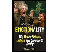 Emotionality: Why Women Embrace Feelings Over Cognition Or Reality