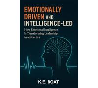 Emotionally-Driven and Intelligence-Led: How Emotional Intelligence Is Transforming Leadership in a New Era