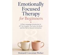 Emotionally Focused Therapy for Beginners: A Plain-Language Introduction to EFT for Couples:The Cycle, the Bond, and the Path to Secure Connection