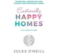 Emotionally Happy Homes Transform understand and manage your emotional stress - Jules ONeill - Julie Anne ONeill - Livre en Anglais Jules ONeillJules ONeill (Auteur)