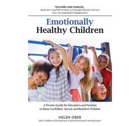 Emotionally Healthy Children: A Proven Guide For Educators And Families To Raise Confident, Secure And Resilient Children