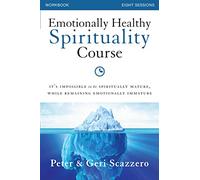 Emotionally Healthy Spirituality Course: It's Impossible to Be Spiritually Mature, While Remaining Emotionally Immature
