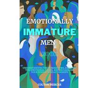 Emotionally Immature Men Book: Understanding Their Behaviors, Escaping the Emotional Chaos, and Reclaiming Your Power in Relationships