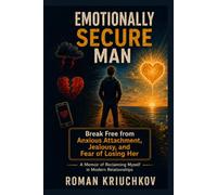 Emotionally Secure Man: Break Free from Anxious Attachment, Jealousy, and Fear of Losing Her