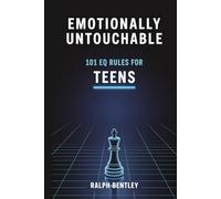 Emotionally Untouchable - 101 EQ Rules for Teens: How to Decode People, Master High-Pressure Moments, and Become the Most Powerful Person in Any Room