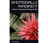 EMOTIONALLY WINGING IT: Lessons on Loving Yourself Through the Chaos