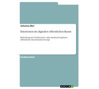 Emotionen im digitalen öffentlichen Raum: Bedrohung der Deliberation oder Ausdruck legitimer öffentlicher Auseinandersetzung?