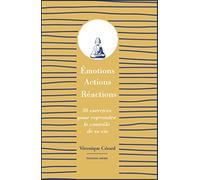 Emotions, actions, réactions: 30 exercices pour reprendre le contrôle de sa vie