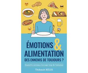 Émotions & alimentation, des ennemis de toujours ?: Quand le cerveau s'occupe trop de l'estomac