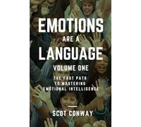 EMOTIONS ARE A LANGUAGE, Volume 1: The Fast Path to Mastering Emotional Intelligence