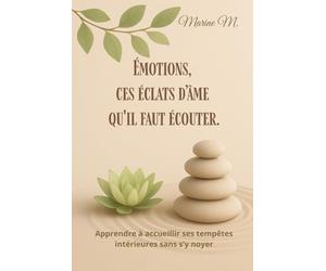 Émotions, ces éclats d’âme qu’il faut écouter - Comprendre, libérer et apaiser ses émotions avec bienveillance: Un guide introspectif puissant pour explorer ses émotions, transformer ses blessures