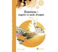 Emotions : Enquête Et Mode D'emploi Tome 1