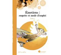 Emotions : Enquête Et Mode D'emploi Tome 1