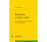 Émotions et Jeux vidéo Une approche comportementale et institutionnelle - Emmanuel Petit - Classiques Garnier - broché - Etude