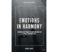 Emotions in Harmony: Discover the Power of your Feelings for a Well-Balanced Life