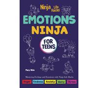 Emotions Ninja For Teens: Mastering Emotions With Ninja Life Hacks (Ninja Life Hacks For Teens)