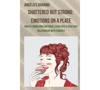 Emotions on a Plate: How to Transform Emotional Eating into a Healthier Relationship with Yourself