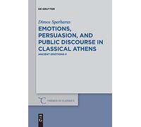 Emotions, Persuasion, And Public Discourse In Classical Athens