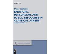 Emotions, Persuasion, And Public Discourse In Classical Athens