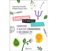 Emotions, stress, sommeil - Comprendre et agir avec l'aromathérapie et des conseils psy