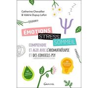 Emotions, stress, sommeil - Comprendre et agir avec l'aromathérapie et des conseils psy