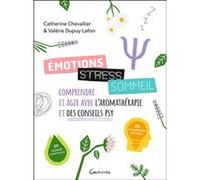 Emotions, stress, sommeil - Comprendre et agir avec l'aromathérapie et des conseils psy