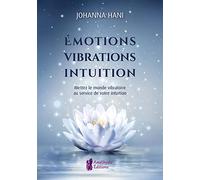 Emotions - Vibrations - Intuition - Mettez le monde vibratoire au service de votre intuition